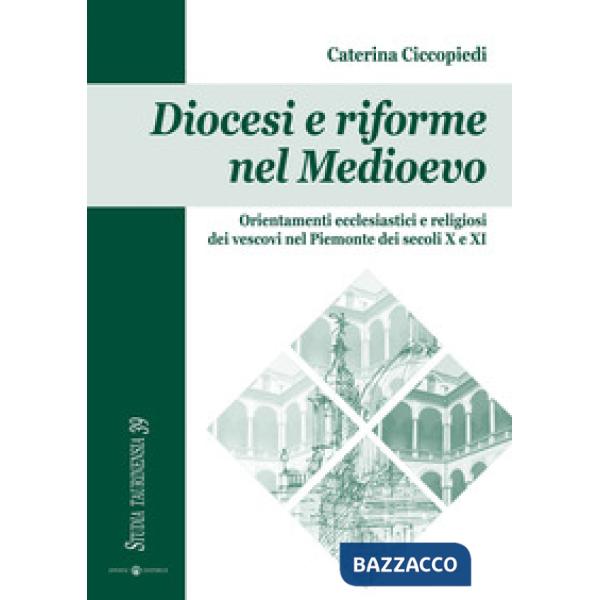 Diocesi e riforme nel Medioevo. Orientamenti ecclesiastici e religiosi dei vescovi nel Piemonte dei secoli X e XI