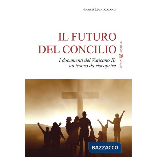 Futuro del Concilio. I documenti del Vaticano II. Un tesoro da riscoprire (Il)