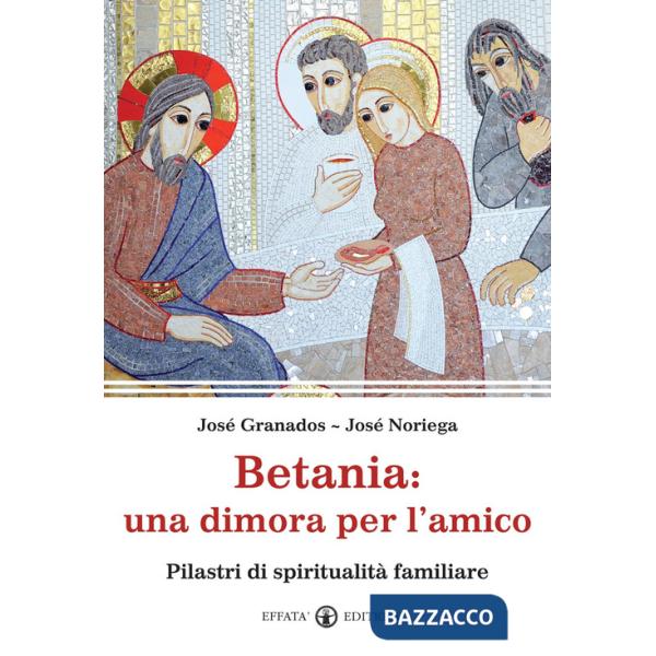 Betania: una dimora per l'amico. Pilastri di spiritualità familiare