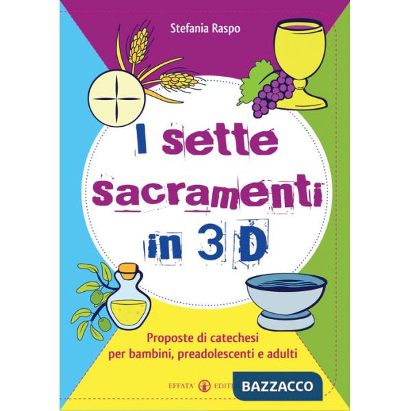 Sette sacramenti in 3D. Proposte di catechesi per bambini, preadolescenti e adulti. Ediz. illustrata (I)