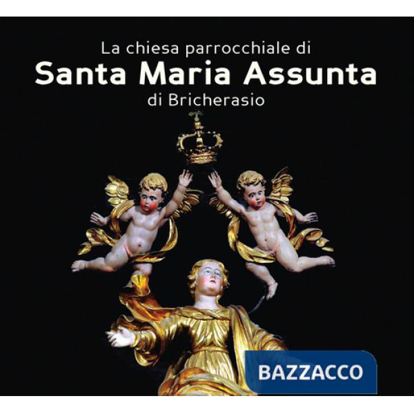 Chiesa parrocchiale di Santa Maria Assunta di Bricherasio. Ad maiorem dei gloriam. L'arte a servizio del divino. Ediz. a colori 