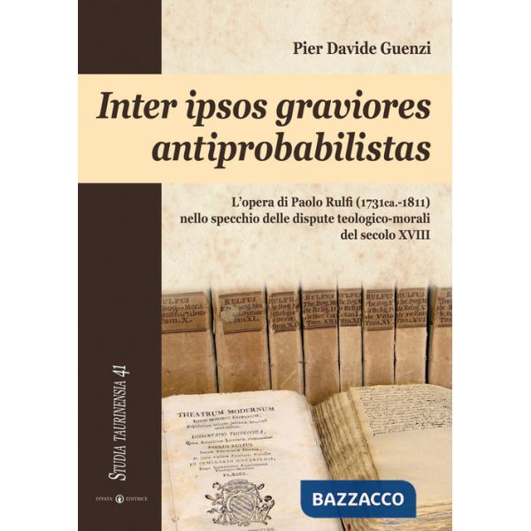 Inter ipsos graviores antiprobabilistas. L'opera di Paolo Rulfi (1731ca.-1811) nello specchio delle dispute teologico-morali del