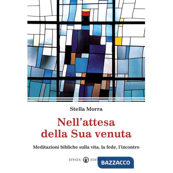 Nell'attesa della sua venuta. Meditazioni bibliche sulla vita, la fede, l'incontro