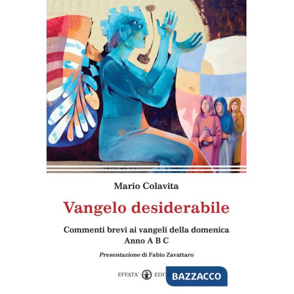 Vangelo desiderabile. Commenti brevi ai Vangeli della domenica. Anno A, B, C