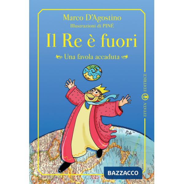 Re è fuori. Una favola accaduta. Ediz. illustrata (Il)