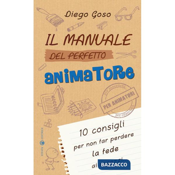 Manuale del perfetto animatore. 10 consigli per non far perdere la fede ai ragazzi (Il)