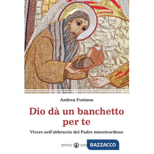Dio dà un banchetto per me... Vivere nell'abbraccio del Padre misericordioso