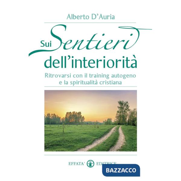 Sui sentieri dell'interiorità. Ritrovarsi con il training autogeno e la spiritualità cristiana