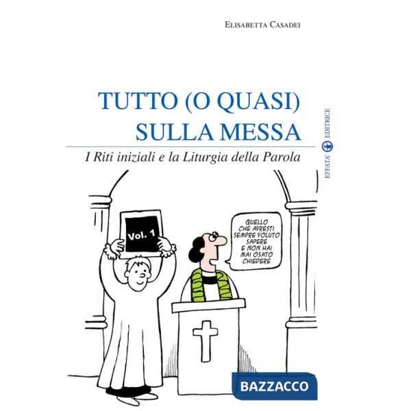 Tutto (o quasi) sulla messa. I riti iniziali e la liturgia della parola. Vol. 1