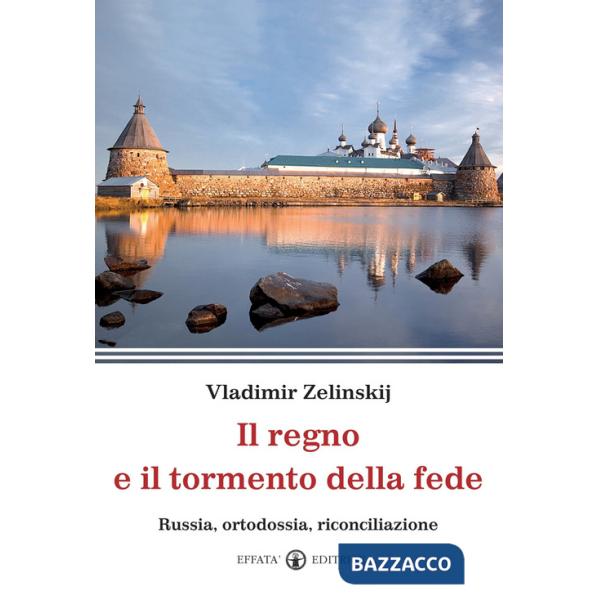 Regno e il tormento della fede. Russia, ortodossia, riconciliazione (Il)