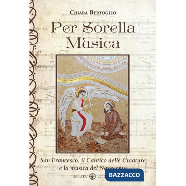 Per sorella musica. San Francesco, il Cantico delle creature e la musica del Novecento