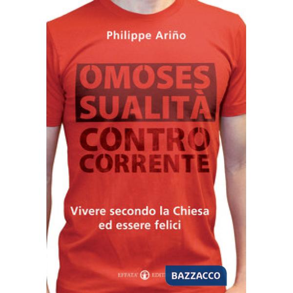 Omosessualità controcorrente. Vivere secondo la Chiesa ed essere felici
