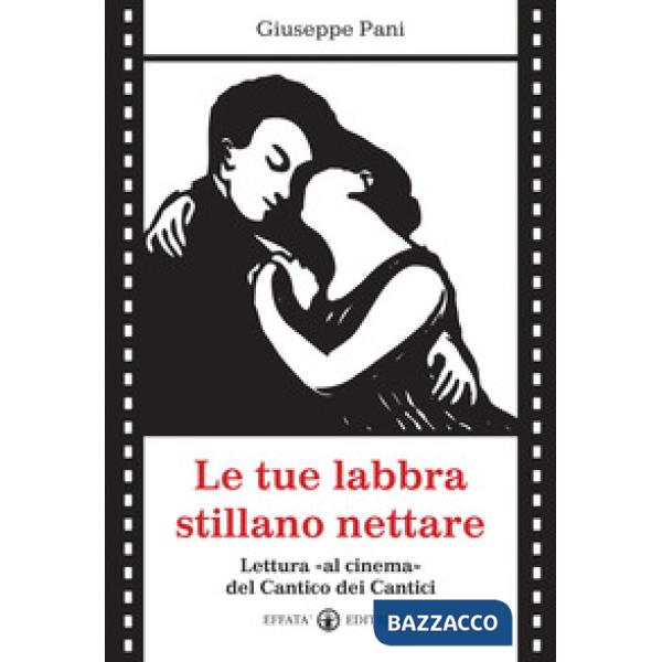 Tue labbra stillano nettare. Lettura «al cinema» del Cantico dei Cantici (Le)