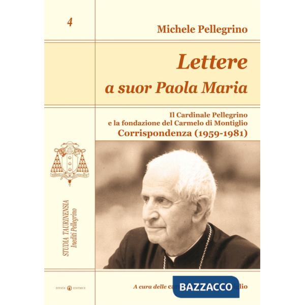 Lettere a suor Paola Maria. Il cardinale Pellegrino e la fondazione del Carmelo di Montiglio. Corrispondenza (1959-1981)