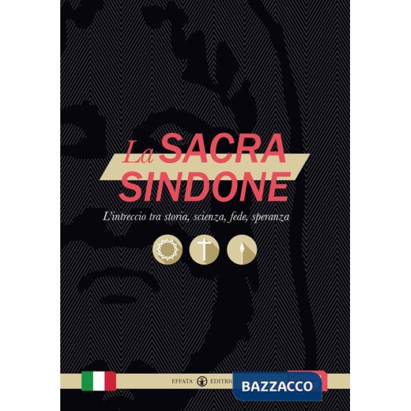 Sacra Sindone. L'intreccio tra storia, scienza, fede, speranza (La)