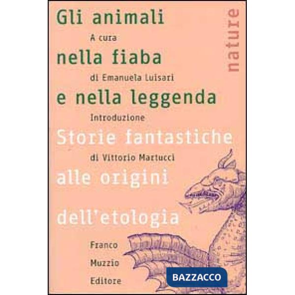 Animali nella fiaba e nella leggenda. Storie fantastiche alle origini dell'etologia (Gli)