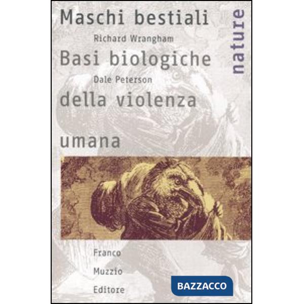 Maschi bestiali. Basi biologiche della violenza umana