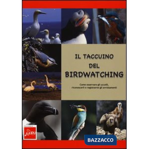 Taccuino del birdwatching. Come osservare gli uccelli, riconoscerli e registrarne gli avvistamenti (Il)