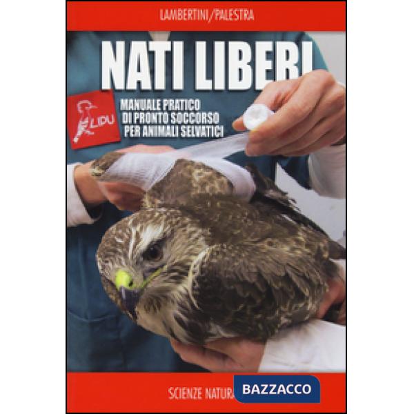 Nati liberi. Manuale pratico di pronto soccorso per animali selvatici