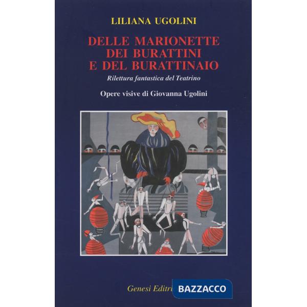 Delle marionette, dei burattini e del burattinaio. Rilettura fantastica del Teatrino. Opere visive di Giovanna Ugolini