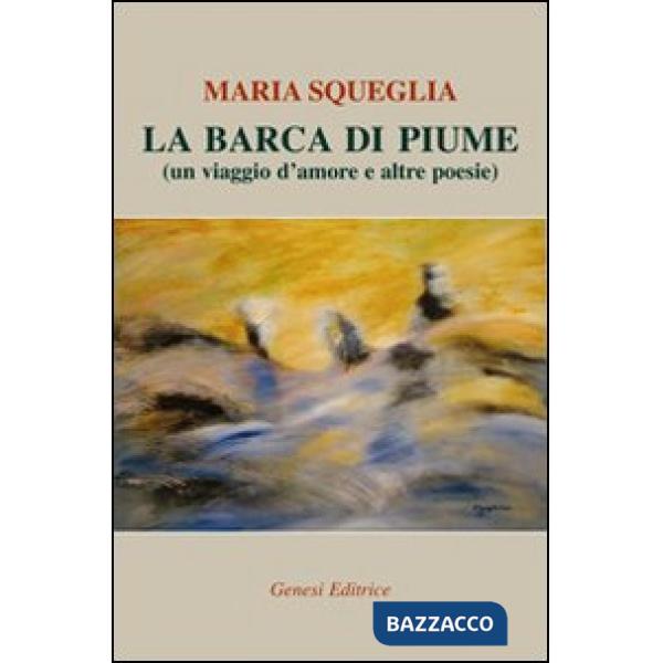 Barca di piume (un viaggio d'amore e altre poesie) (La)