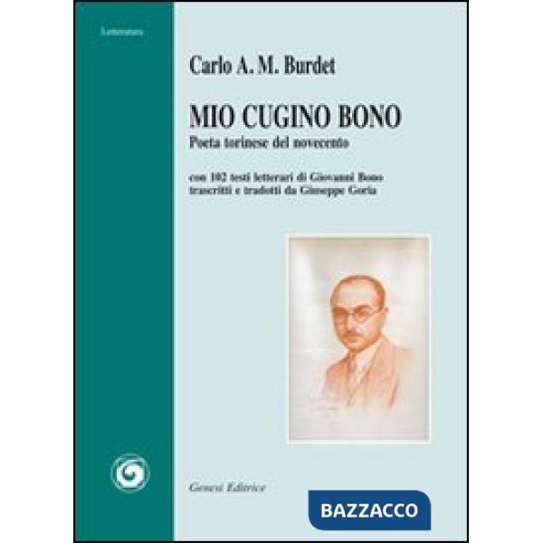 Mio cugino Bono. Poeta torinese del Novecento. Con 102 testi letterari di Giovanni Bono trascritti e tradotti da Giuseppe Goria