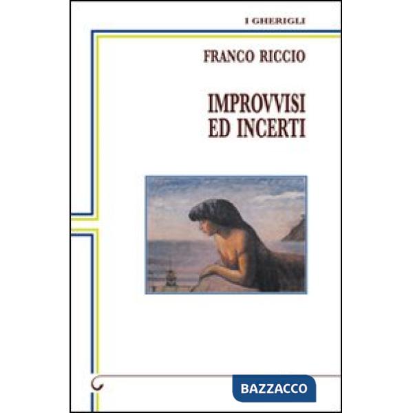 Improvvisi ed incerti. Poesie dal 1995 al 2011