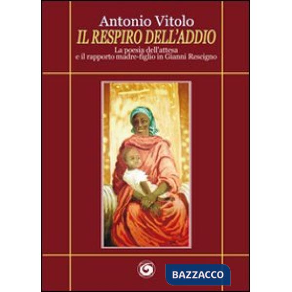 Respiro dell'addio. La poesia dell'attesa e il rapporto madre-figlio in Gianni Rescigno (Il)