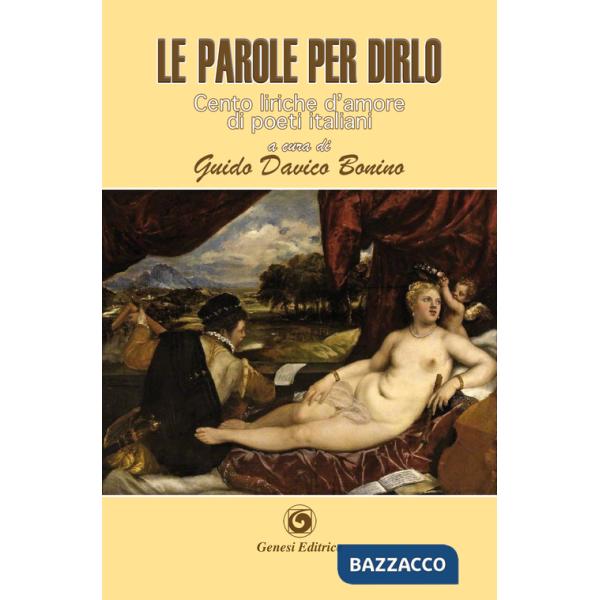 Parole per dirlo. Cento liriche d'amore di poeti italiani dal Duecento al Novecento (Le)