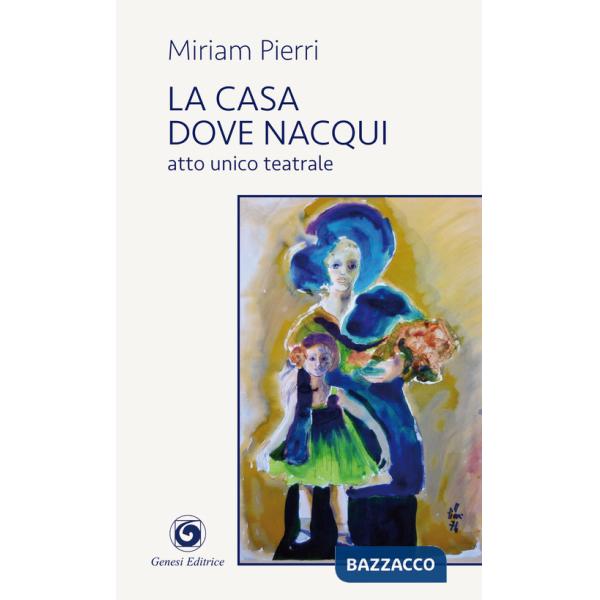 Casa dove nacqui. Atto unico teatrale (La)