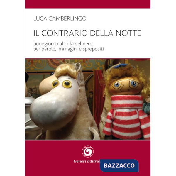 Contrario della notte. Buongiorno al di là del nero, per parole, immagini e spropositi (Il)