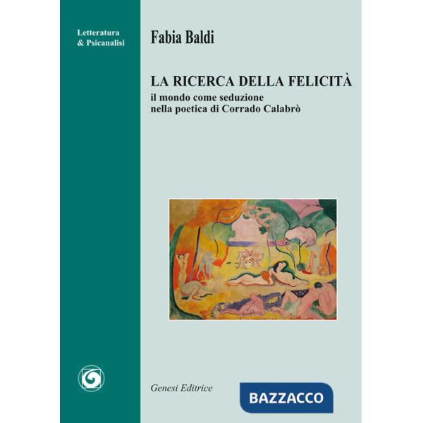 Ricerca della felicità. Il mondo come seduzione nella poetica di Corrado Calabrò (La)