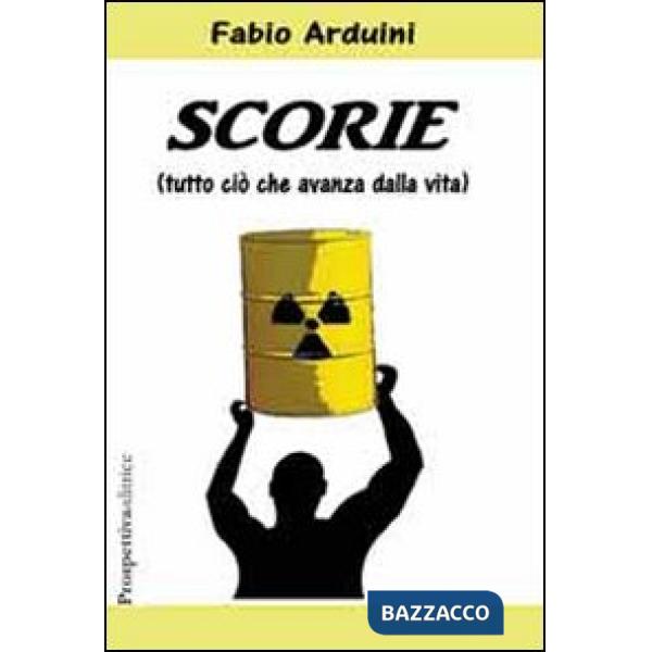 Scorie. (Tutto ciò che avanza dalla vita)