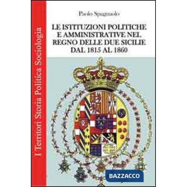 Istituzioni politiche ed amministrative nel Regno delle due Sicilie dal 1815 al 1860 (Le)