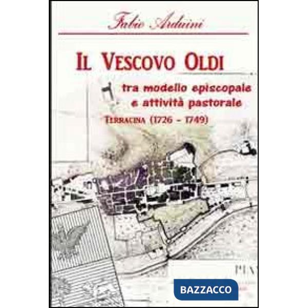 Vescovo Oldi. Tra modello episcopale e attività pastorale. Terracina (1726-1749) (Il)
