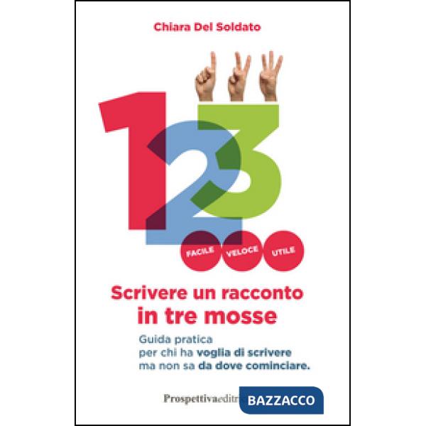 Scrivere un racconto in tre mosse. Guida pratica per chi ha voglia di scrivere ma non sa da dove cominciare