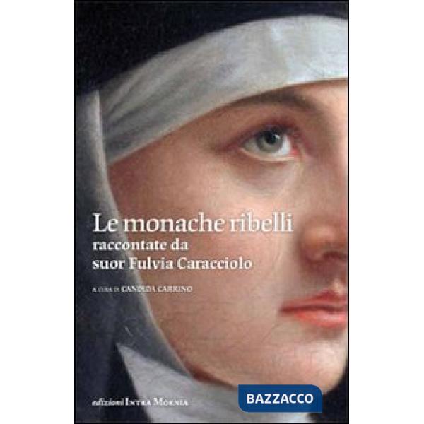 Monache ribelli raccontate da suor Fulvia Caracciolo (Le)
