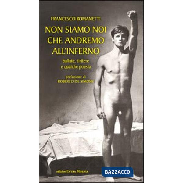 Non siamo noi che andremo all'inferno. Ballate, tiritere e qualche poesia