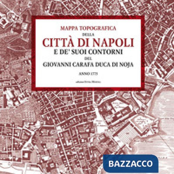 Mappa topografica della città di Napoli e de' suoi contorni del Giovanni Carafa duca di Noja. Anno 1775