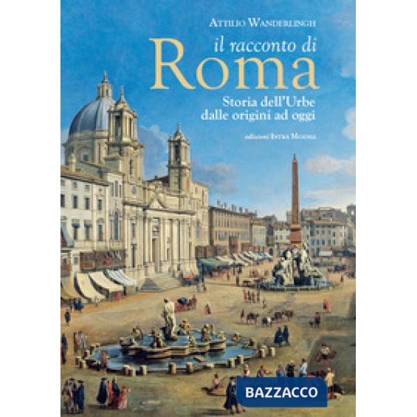 Racconto di Roma. Storia dell'Urbe dalle origini ad oggi (Il)