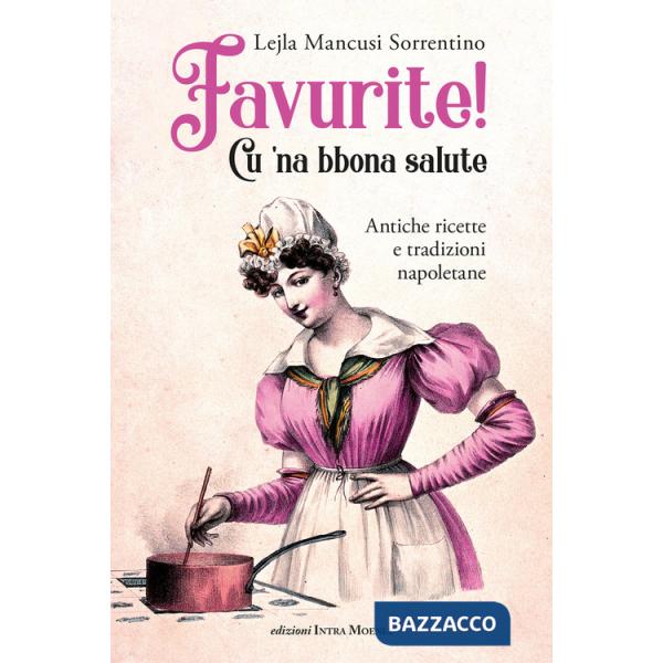 Favurite! Cu 'na bbona salute. Antiche ricette e tradizioni napoletane