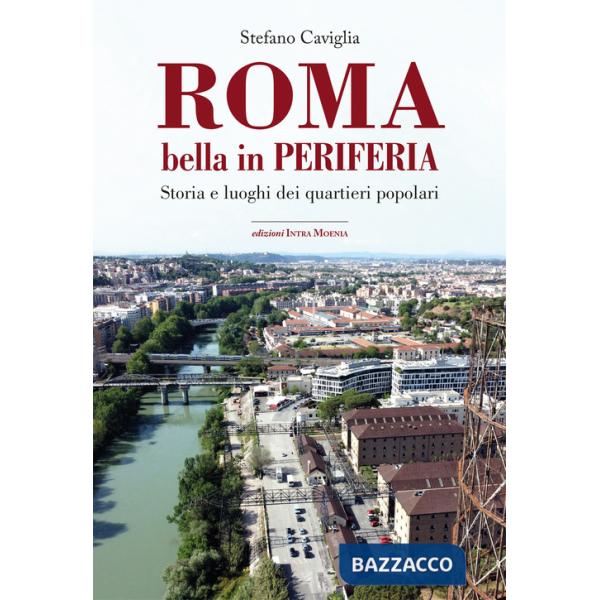 Roma. Bella in periferia. Storia e luoghi dei quartieri popolari