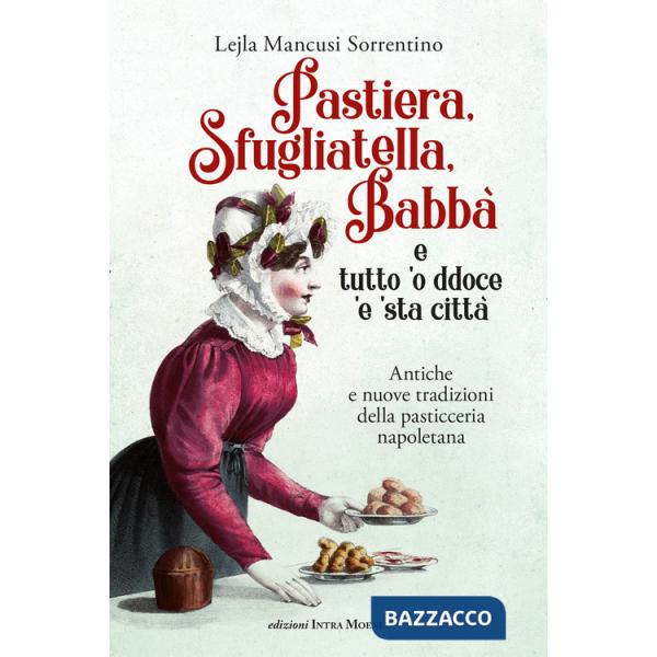 Pastiera, sfugliatella, babbà... e tutto 'o ddoce 'e 'sta città. Antiche e nuove tradizioni della pasticceria napoletana