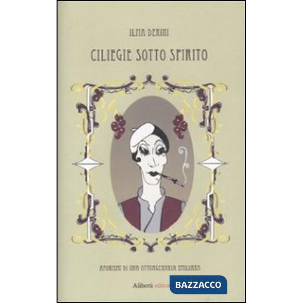 Ciliegie sotto spirito. Aforismi di una ottuagenaria emiliana