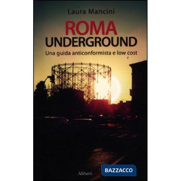 Roma underground. Una guida alternativa e low cost