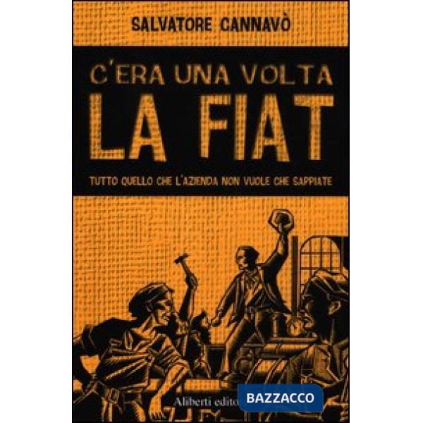 C'era una volta la Fiat. Tutto quello che l'azienda non vuole che sappiate