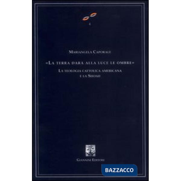 Terra darà alla luce le ombre. La teologia cattolica americana e la Shoah (La)