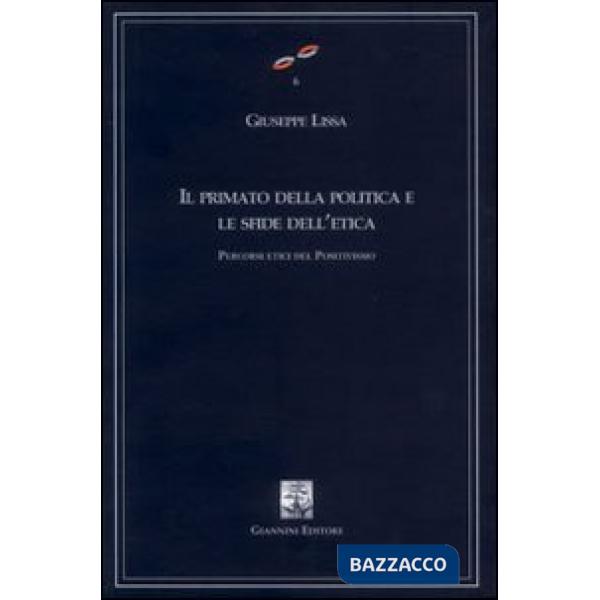 Primato della politica e le sfide dell'etica. Percorsi etici del positivismo (Il). Vol. 25/27