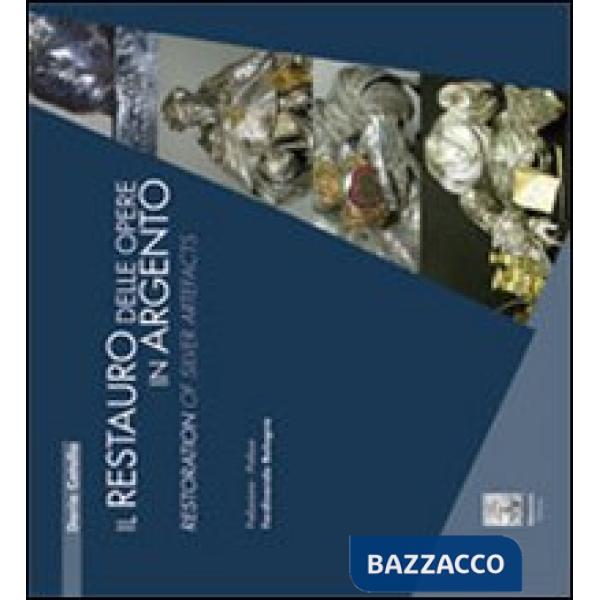 Restauro delle opere in argento-Restoration of silver artefacts. Ediz. bilingue (Il)