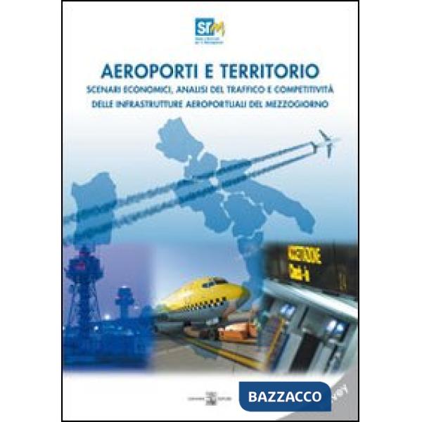 Aeroporti e territori. Scenari economici, analisi del traffico e competitività delle infrastrutture aeroportuali del Mezzogiono.